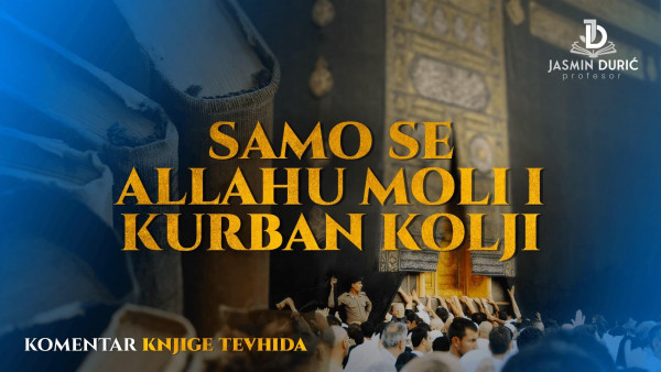 Komentar knjige tevhida - Samo se Allahu moli i kurban kolji