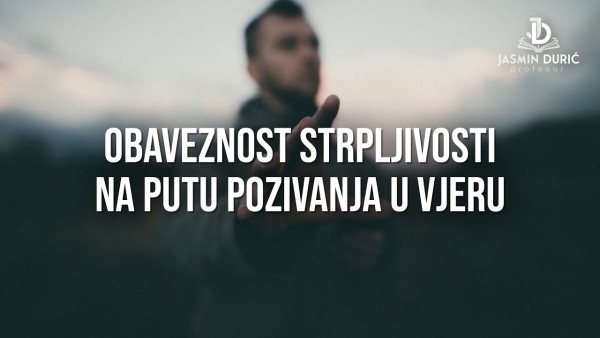 Obaveznost strpljivosti na putu pozivanja u vjeru - Jasmin Durić, prof.